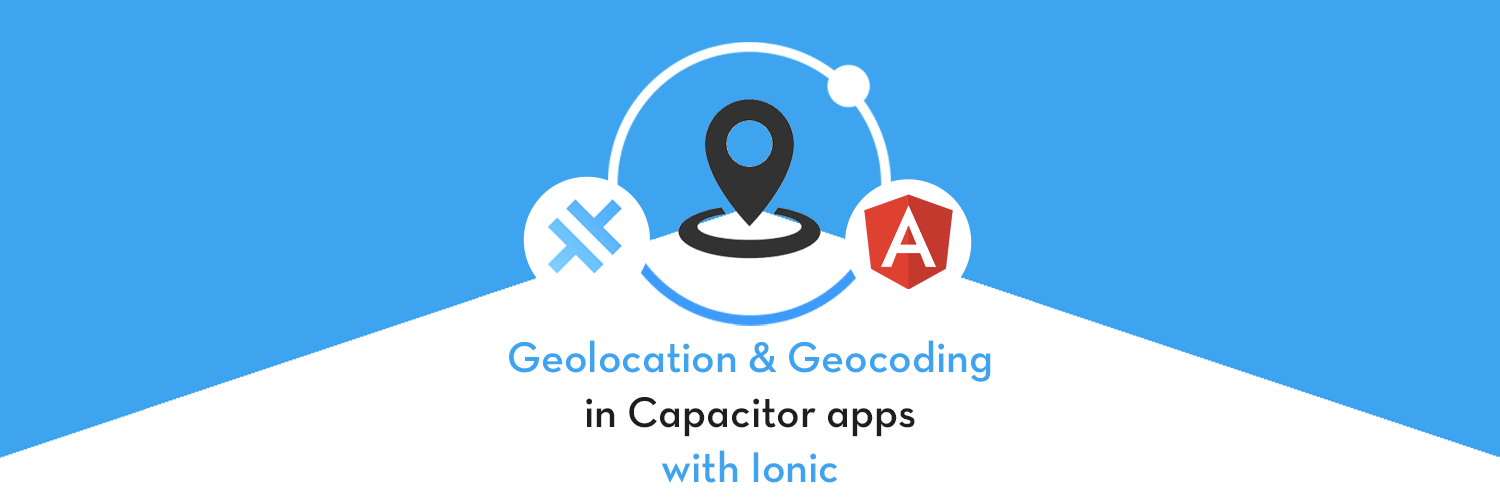 Use Geolocation, Geocoding and Reverse Geocoding in Ionic Capacitor