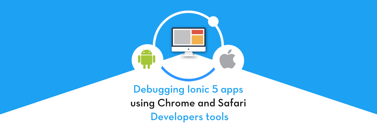 Debugging Ionic 5 apps using Chrome and Safari developers tools